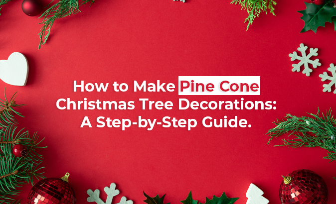 How to Make Pine Cone Christmas Tree Decorations: A Step-by-Step Guide